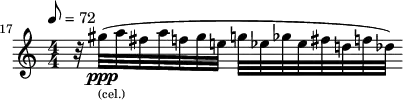 
\new PianoStaff <<
  \new Staff \relative c'' {
  \clef treble \override Staff.TimeSignature.style = #'numbered
  \set Score.tempoNote = ##t \tempo 8 = 72
  \set Score.currentBarNumber = #17 \bar ""
  \set Staff.midiInstrument = "celesta"
    r32 gis'32(_\markup { \tiny (cel.) }\ppp~ a32 fis32 a32 f32 gis32 e!32 g32 ees32 ges32 ees32 fis32 d!32 f!32 des32) 
  }
>>
