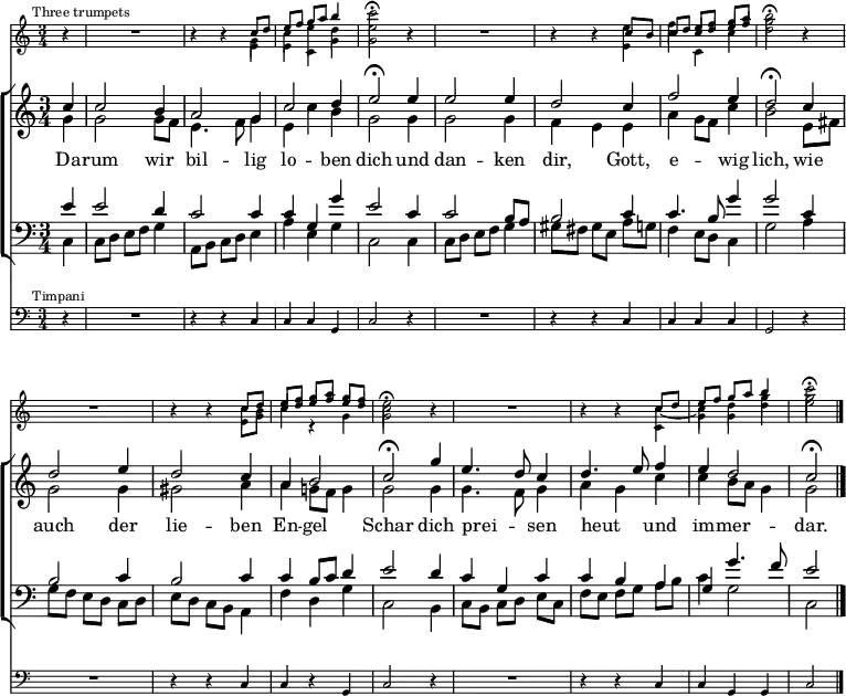 \header { tagline = " " }
\layout { indent = 0 \context { \Score \remove "Bar_number_engraver" } }
global = { \key c \major \numericTimeSignature \time 3/4 \set Score.tempoHideNote = ##t \set Timing.beamExceptions = #'()}
su = \once {
\stemUp
\omit Beam
\override NoteColumn.ignore-collision = ##t
}
sd = \once {
\stemDown
\override NoteColumn.ignore-collision = ##t
}
\score {
<<
\new Staff \with { \consists Merge_rests_engraver \magnifyStaff #5/7 }
<<
\new Voice = "trumpet1" { \voiceOne
\mark \markup \tiny "Three trumpets"
\relative c'' { \global
\partial 4 r4 |
R1*3/4 | r4 r c8 d |
e f g a b4 | \sd c2\fermata r4 |
R1*3/4 | r4 r c,8 b |
c d e f g a | \sd b2\fermata r4 |
R1*3/4 | r4 r c,8 d |
e f g a g f | \sd e2\fermata r4 |
R1*3/4 | r4 r c8 d |
e f g a b4 | \sd c2\fermata
}
}
\new Voice = "trumpet2" { \voiceTwo
\relative c'' { \global
\partial 4 r4 |
R1*3/4 | r4 r \sd g |
\sd c \override Stem #'length = #10.0 \sd e \revert Stem #'length \sd d | \sd e2 r4 |
R1*3/4 | r4 r e |
f \su c8 \su d \su e \su f | g2 r4 |
R1*3/4 | r4 r \omit Beam c,8 b |
\su c \su d \su e \su f \su e \su d | c2 r4 |
R1*3/4 | r4 r c ~ |
c d g | g2
}
}
\new Voice = "trumpet3" { \voiceThree
\relative c' { \global
\partial 4 r4 |
R1*3/4 | r4 r \sd e |
\sd e \sd c \sd g' | \sd g2 r4 |
R1*3/4 | r4 r \sd e |
\sd c' \sd c, \sd c'| \sd d2 r4 |
R1*3/4 | r4 r \sd e,8 \sd g |
\sd c4 c,4\rest \sd g' | \sd g2 r4 |
R1*3/4 | r4 r \sd c, |
\sd g' \sd g \sd d' | \sd e2
}
}
>>
\new ChoirStaff <<
\new Staff
<<
\new Voice = "soprano" { \voiceOne
\relative c'' { \global
\partial 4 c4 |
c2 b4 | a2 g4 |
c2 d4 | e2\fermata e4 |
e2 e4 | d2 c4 |
f2 e4 | d2\fermata c4 |
d2 e4 | d2 c4 |
a b2 | c2\fermata g'4 |
e4. d8 c4 | d4. e8 f4 |
e d2 | c\fermata \bar "|."
}
}
\new Voice = "alto" { \voiceTwo
\relative c'' { \global
\partial 4 g4 |
g2 g8 f | e4. f8 g4 |
e c' b | g2 g4 |
g2 g4 | f e e |
a g8 f c'4 | b2 e,8 fis |
g2 g4 | gis2 a4 |
a g!8 f g4 | g2 g4 |
g4. f8 g4 | a g c |
c b8 a g4 | g2
}
}
>>
\new Lyrics \lyricsto "soprano" {
Da -- rum wir bil -- lig lo -- ben dich
und dan -- ken dir, Gott, e -- wig lich,
wie auch der lie -- ben En -- gel Schar
dich prei -- _ sen heut _ und im -- mer -- dar.
}
\new Staff
<<
\clef bass
\new Voice = "tenor" { \voiceOne
\relative c' { \global
\partial 4 e4 |
e2 d4 | c2 c4 |
c g g' | e2 c4 |
c2 b8 a | b2 c4 |
c4. b8 g'4 | g2 c,4 |
b2 c4 | b2 c4 |
c4 b8 c d4 | e2 d4 |
c g c | c b a |
g g'4. f8 | e2
}
}
\new Voice = "bass" { \voiceTwo
\relative c { \global
\partial 4 c4 |
c8 d e f g4 | a,8 b c d e4 |
a e g | c,2 c4 |
c8 d e f g4 | gis8 fis gis e a g |
f4 e8 d c4 | g'2 a4 |
g8 f e d c d | e d c b a4 |
f' d g | c,2 b4 |
c8 b c d e c | f e f g a b |
c4 g2 | c,2
}
}
>>
>>
\new Staff \with { \magnifyStaff #5/7 }
<<
\clef bass {
\relative c { \global
\mark \markup \tiny "Timpani"
\partial 4 r4 |
R1*3/4 | r4 r c4 |
c c g | c2 r4 |
R1*3/4 | r4 r c |
c c c | g2 r4 |
R1*3/4 | r4 r c |
c r g | c2 r4 |
R1*3/4 | r4 r c |
c g g | c2
}
}
>>
>>
\layout {
\context {
\Score
\remove "Mark_engraver"
\remove "Staff_collecting_engraver"
}
\context {
\Staff
\consists "Mark_engraver"
\consists "Staff_collecting_engraver"
}
}
}
\score {
<<
\new Staff \with { midiInstrument = "trumpet" \consists Merge_rests_engraver } <<
\new Voice = "trumpet1" { \voiceOne
\relative c'' { \global
\partial 4 r4 |
R1*3/4 | r4 r c8 d |
e f g a b4 | \sd c4..\fermata r16 r4 |
R1*3/4 | r4 r c,8 b |
c d e f g a | \sd b4..\fermata r16 r4 |
R1*3/4 | r4 r c,8 d |
e f g a g f | \sd e4..\fermata r16 r4 |
R1*3/4 | r4 r c8 d |
e f g a b4 | \sd c2\fermata r4
}
}
\new Voice = "trumpet2" { \voiceTwo
\relative c'' { \global
\partial 4 r4 |
R1*3/4 | r4 r \sd g |
\sd c \override Stem #'length = #10.0 \sd e \revert Stem #'length \sd d | \sd e4.. r16 r4 |
R1*3/4 | r4 r e |
f \su c8 \su d \su e \su f | g4.. r16 r4 |
R1*3/4 | r4 r \omit Beam c,8 b |
\su c \su d \su e \su f \su e \su d | c4.. r16 r4 |
R1*3/4 | r4 r c ~ |
c d g | g2 r4
}
}
\new Voice = "trumpet3" { \voiceThree
\relative c' { \global
\partial 4 r4 |
R1*3/4 | r4 r \sd e |
\sd e \sd c \sd g' | \sd g4.. r16 r4 |
R1*3/4 | r4 r \sd e |
\sd c' \sd c, \sd c'| \sd d2 r4 |
R1*3/4 | r4 r \sd e,8 \sd g |
\sd c4 c,4\rest \sd g' | \sd g2 r4 |
R1*3/4 | r4 r \sd c, |
\sd g' \sd g \sd d' | \sd e2 r4
}
}
>>
\new ChoirStaff <<
\new Staff \with { midiInstrument = "choir aahs" }
<<
\new Voice = "soprano" { \voiceOne
\relative c'' { \global
\tempo 4=96
\partial 4 c4 |
c2 b4 | a2 g4 |
c2 d4 | \tempo 4=72 e4..\fermata r16 \tempo 4=96 e4 |
e2 e4 | d2 c4 |
f2 e4 | \tempo 4=72 d4..\fermata r16 \tempo 4=96 c4 |
d2 e4 | d2 c4 |
a b2 | \tempo 4=72 c4..\fermata r16 \tempo 4=96 g'4 |
e4. d8 c4 | d4. e8 \tempo 4=92 f4 |
\tempo 4=88 e \tempo 4=72 d2 | \tempo 4=60 c\fermata \bar "|." r4
}
}
\new Voice = "alto" { \voiceTwo
\relative c'' { \global
\partial 4 g4 |
g2 g8 f | e4. f8 g4 |
e c' b | g4.. r16 g4 |
g2 g4 | f e e |
a g8 f c'4 | b4.. r16 e,8 fis |
g2 g4 | gis2 a4 |
a g!8 f g4 | g4.. r16 g4 |
g4. f8 g4 | a g c |
c b8 a g4 | g2 r4
}
}
>>
\new Staff \with { midiInstrument = "choir aahs" }
<<
\clef bass
\new Voice = "tenor" { \voiceOne
\relative c' { \global
\partial 4 e4 |
e2 d4 | c2 c4 |
c g g' | e4.. r16 c4 |
c2 b8 a | b2 c4 |
c4. b8 g'4 | g4.. r16 c,4 |
b2 c4 | b2 c4 |
c4 b8 c d4 | e4.. r16 d4 |
c g c | c b a |
g g'4. f8 | e2 r4
}
}
\new Voice = "bass" { \voiceTwo
\relative c { \global
\partial 4 c4 |
c8 d e f g4 | a,8 b c d e4 |
a e g | c,4.. r16 c4 |
c8 d e f g4 | gis8 fis gis e a g |
f4 e8 d c4 | g'4.. r16 a4 |
g8 f e d c d | e d c b a4 |
f' d g | c,4.. r16 b4 |
c8 b c d e c | f e f g a b |
c4 g2 | c,2 r4
}
}
>>
>>
\new Staff \with { midiInstrument = "timpani" }
<<
\clef bass {
\relative c { \global
\partial 4 r4 |
R1*3/4 | r4 r c4 |
c c g | c4.. r16 r4 |
R1*3/4 | r4 r c |
c c c | g4.. r16 r4 |
R1*3/4 | r4 r c |
c r g | c4.. r16 r4 |
R1*3/4 | r4 r c |
c g g | c2 r4
}
}
>>
>>
\midi { }
}