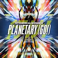 Cover artwork of "Planetary (Go!)": The band's name, "My Chemical Romance", and the song's title, both in all caps, are overlaid on top of yellow text reading "行け!" (Japanese for "Go!"), an illustration of a spider, and a colorful, motion-blurred background.