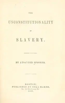 Title page of a book, reading "THE UNCONSTITUTIONALITY OF SLAVERY. BY LYSANDER SPOONER. BOSTON: PUBLISHED BY BELA MARSH. NO. 14 BROMFIELD ST. 1860."