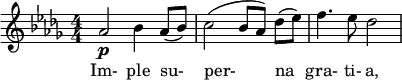  \relative c'' { \clef treble \key des \major \numericTimeSignature \time 4/4 aes2\p bes4 aes8( bes) | c2( bes8[ aes)] des([ ees)] | f4. ees8 des2 } \addlyrics { Im- ple su- per- na gra- ti- a, }  